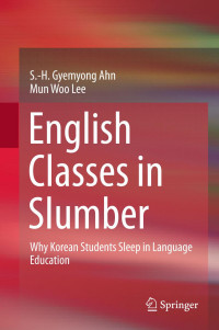 S.-H. Gyemyong Ahn, Mun Woo Lee — English Classes in Slumber: Why Korean Students Sleep in Language Education