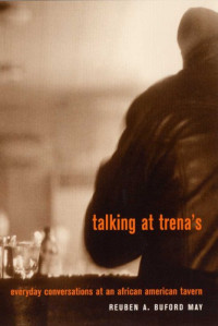 Reuben A. Buford May — Talking at Trena's: Everyday Conversations at an African American Tavern
