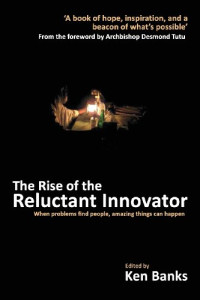 Ken Banks (ed.) — The Rise of the Reluctant Innovator