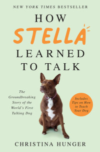Christina Hunger — How Stella Learned to Talk: The Groundbreaking Story of the World's First Talking Dog