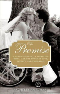 Friedman, Rachelle — The Promise: A Tragic Accident, a Paralyzed Bride, and the Power of Love, Loyalty, and Friendship