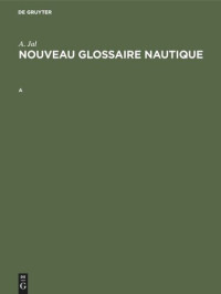 Augustin Jal — Nouveau glossaire nautique: Révision de l'édition publiée en 1848. A