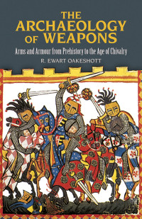 R. Ewart Oakeshott — The Archaeology of Weapons: arms and armour from prehistory to the age of chivalry