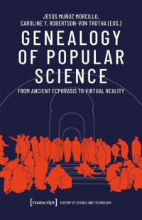 Jesús Muñoz Morcillo (editor); Caroline Y. Robertson-von Trotha (editor) — Genealogy of Popular Science: From Ancient Ecphrasis to Virtual Reality