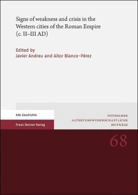 Javier Andreu Pintado (editor), Aitor Blanco-perez (editor) — Signs of Weakness and Crisis in the Western Cities of the Roman Empire C. Ii-iii Ad (Potsdamer Altertumswissenschaftliche Beitrage, 68)