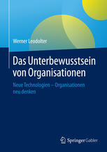 Werner Leodolter (auth.) — Das Unterbewusstsein von Organisationen: Neue Technologien - Organisationen neu denken