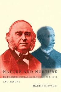 Martin S. Staum — Nature and Nurture in French Social Sciences, 1859–1914 and Beyond