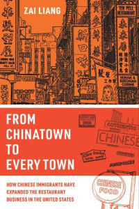 Zai Liang — From Chinatown to Every Town: How Chinese Immigrants Have Expanded the Restaurant Business in the United States