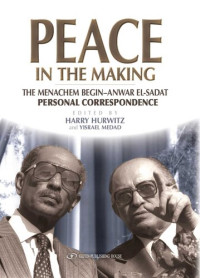 Zvi Harry Hurwitz, Yisrael Medad — Peace in the Making: The Menachem Begin - Anwar Sadat Personal Correspondence