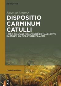 Susanna Bertone — Dispositio carminum Catulli: I carmi di Catullo nella tradizione manoscritta e a stampa dal tardo Trecento al 1535
