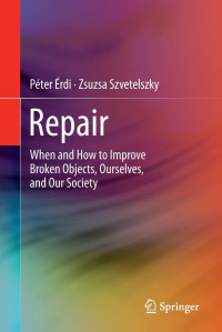 Péter Érdi, Zsuzsa Szvetelszky — Repair: When and How to Improve Broken Objects, Ourselves, and Our Society