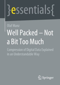 Olaf Manz — Well Packed – Not a Bit Too Much: Compression of Digital Data Explained in an Understandable Way (essentials)