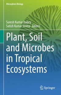 Suresh Kumar Dubey, Satish Kumar Verma — Plant, Soil and Microbes in Tropical Ecosystems