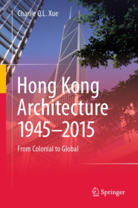 Xue, Charlie Q. L — Hong Kong Architecture 1945-2015 From Colonial to Global