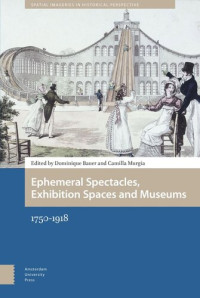 Dominique Bauer (editor); Camilla Murgia (editor) — Ephemeral Spectacles, Exhibition Spaces and Museums: 1750-1918
