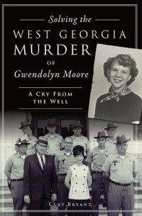 Clay Bryant — Solving the West Georgia Murder of Gwendolyn Moore: A Cry From the Well