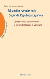 Pedro Luis Moreno Martinez — Educacion popular en la Segunda Republica Espanola. Carmen Conde, Antonio Oliver y la Universidad Popular de Cartagena