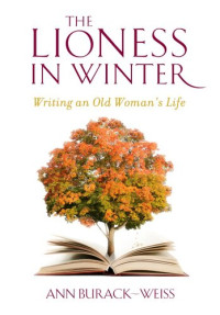 Ann Burack-Weiss — The Lioness in Winter: Writing an Old Woman's Life