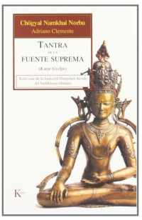 Chögyal Namkhai Norbu;, Adriano Clemente; Ferran Mestanza — Tantra de la Fuente Suprema (Kunje Gyelpo): Texto raíz de la tradición Dzogchen Semde del buddhismo tibetano