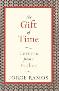 Jorge Ramos — The Gift of Time: Letters from a Father