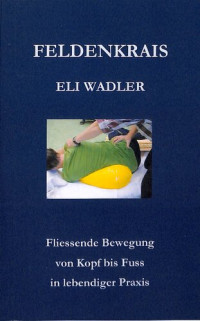 Helmut Wehren — Feldenkrais Eli Wadler: Fliessende Bewegung von Kopf bis Fuss in lebendiger Praxis