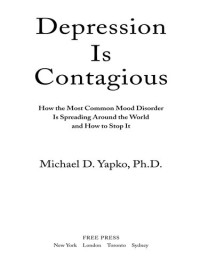 Michael D. Yapko — Depression Is Contagious: How the Most Common Mood Disorder Is Spreading Around the World and How to Stop It