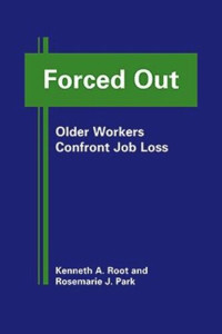 Kenneth A. Root; Rosemarie J. Park — Forced Out: Older Workers Confront Job Loss