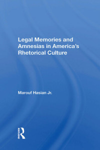 Marouf Arif Hasian Jr. — Legal Memories and Amnesias in America's Rhetorical Culture