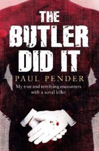 Paul Pender — The Butler Did It: My True and Terrifying Encounters with a Serial Killer