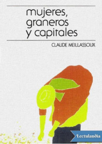 Claude Meillassoux — Mujeres, graneros y capitales : economía doméstica y capitalismo