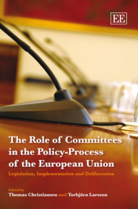 Thomas Christiansen, Torbjorn Larsson — The Role of Committees in the Policy-Process of the European Union: Legislation, Implementation and Deliberation