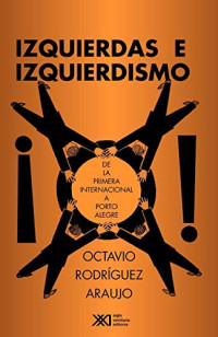 Octavio Rodríguez Araujo — Izquierdas e izquierdismo: de la primera internacional a Porto Alegre