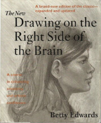 Betty Edwards — The New Drawing on the Right Side of the Brain: A Course in Enhancing Creativity and Artistic Confidence