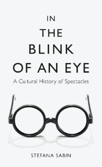 Stefana Sabin — In the Blink of an Eye: A Cultural History of Spectacles