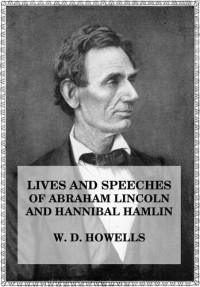 William Den Howells; John L. Hayes — Lives and Speeches of Abraham Lincoln and Hannibal Hamlin