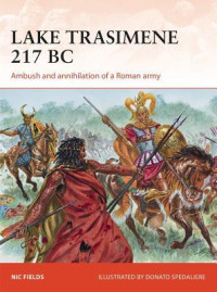 Nic Fields, Donato Spedaliere (Illustrator) — Lake Trasimene 217 BC: Ambush and annihilation of a Roman army