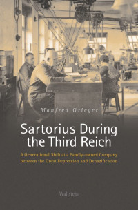 Manfred Grieger — Sartorius During the Third Reich: A Generational Shift at a Family-owned Company between the Great Depression and Denazification