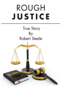 Robert Steele — Rough Justice--A True Story