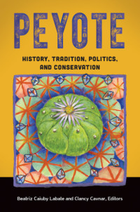 Cavnar, Clancy;Labate, Beatriz Caiuby — Peyote: history, tradition, politics, and conservation