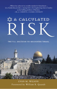 Evan M. Wilson; William B. Quandt — A Calculated Risk: The U.S. Decision to Recognize Israel