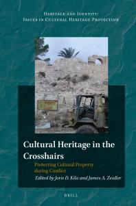 Joris Kila; James Zeidler — Cultural Heritage in the Crosshairs : Protecting Cultural Property During Conflict