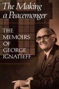 George Ignatieff — The Making of a Peacemonger : The Memoirs of George Ignatieff