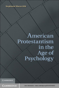 Muravchik, Stephanie — American Protestantism in the age of psychology