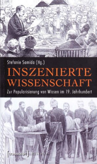 Stefanie Samida (editor) — Inszenierte Wissenschaft: Zur Popularisierung von Wissen im 19. Jahrhundert