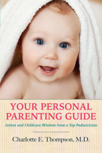 Charlotte E Thompson — Your Personal Parenting Guide: Infant and Childcare Wisdom from a Top Pediatrician