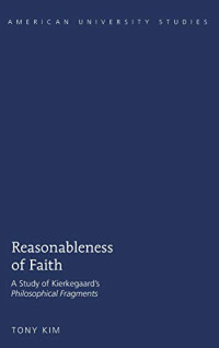 Tony Kim — Reasonableness of Faith: A Study of Kierkegaard’s "Philosophical Fragments"
