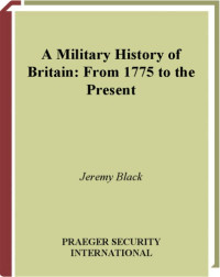 Jeremy Black — A Military History of Britain: From 1775 to the Present