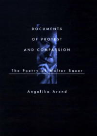Angelika Arend — Documents of Protest and Compassion: The Poetry of Walter Bauer