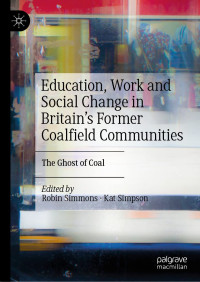 Robin Simmons, Kat Simpson — Education, Work and Social Change in Britain’s Former Coalfield Communities: The Ghost of Coal