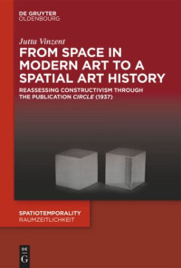 Jutta Vinzent — From Space in Modern Art to a Spatial Art History: Reassessing Constructivism through the Publication "Circle" (1937)